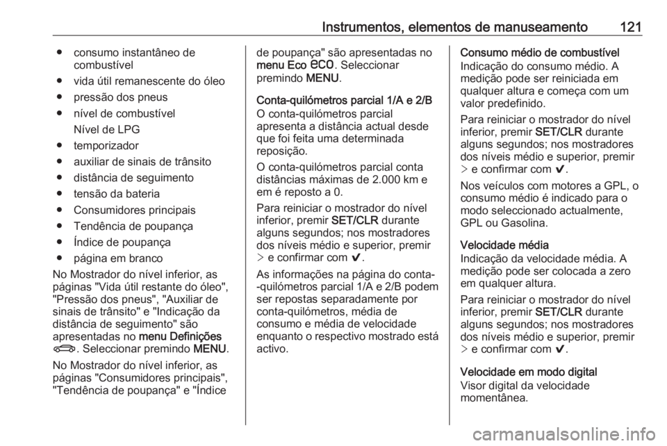 OPEL INSIGNIA 2016.5 Manual de Instruções (in Portugues) Instrumentos, elementos de manuseamento121● consumo instantâneo decombustível
● vida útil remanescente do óleo
● pressão dos pneus
● nível de combustível Nível de LPG
● temporizador
OPEL INSIGNIA 2016.5 Manual de Instruções (in Portugues) Instrumentos, elementos de manuseamento121● consumo instantâneo decombustível
● vida útil remanescente do óleo
● pressão dos pneus
● nível de combustível Nível de LPG
● temporizador