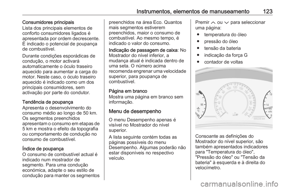 OPEL INSIGNIA 2016.5 Manual de Instruções (in Portugues) Instrumentos, elementos de manuseamento123Consumidores principais
Lista dos principais elementos de
conforto consumidores ligados é
apresentada por ordem decrescente.
É indicado o potencial de poupa OPEL INSIGNIA 2016.5 Manual de Instruções (in Portugues) Instrumentos, elementos de manuseamento123Consumidores principais
Lista dos principais elementos de
conforto consumidores ligados é
apresentada por ordem decrescente.
É indicado o potencial de poupa