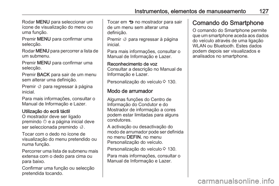 OPEL INSIGNIA 2016.5  Manual de Instruções (in Portugues) Instrumentos, elementos de manuseamento127Rodar MENU para seleccionar um
ícone de visualização do menu ou
uma função.
Premir  MENU para confirmar uma
selecção.
Rodar  MENU  para percorrer a lis