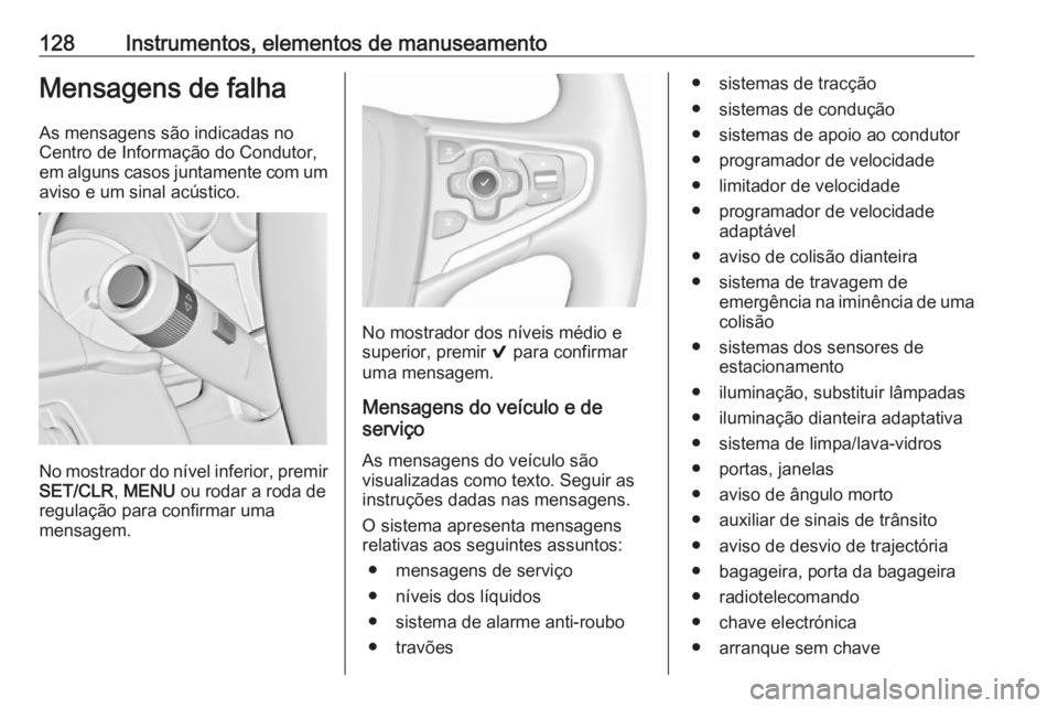 OPEL INSIGNIA 2016.5  Manual de Instruções (in Portugues) 128Instrumentos, elementos de manuseamentoMensagens de falhaAs mensagens são indicadas no
Centro de Informação do Condutor,
em alguns casos juntamente com um aviso e um sinal acústico.
No mostrado
