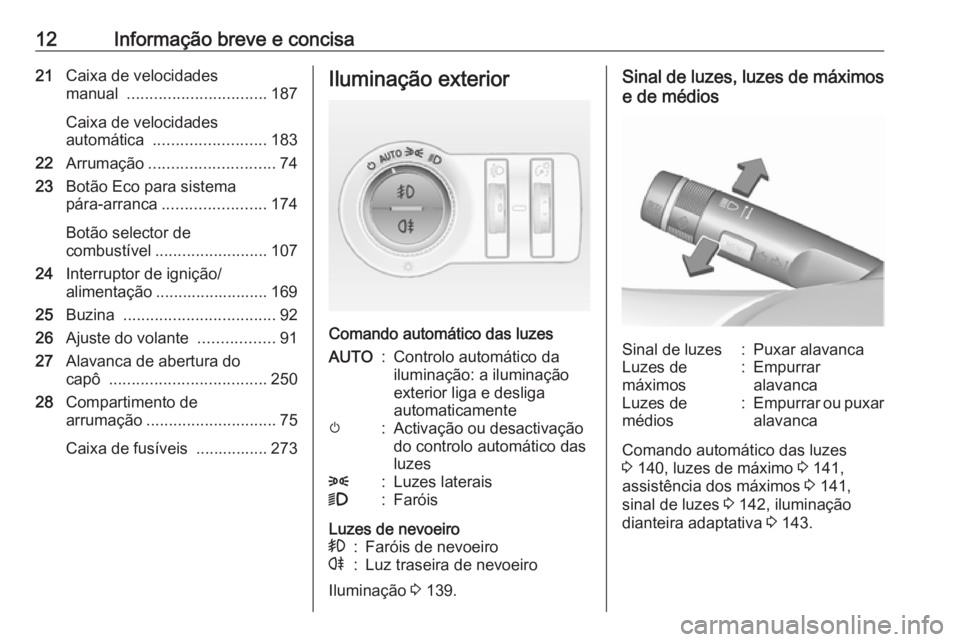 OPEL INSIGNIA 2016.5  Manual de Instruções (in Portugues) 12Informação breve e concisa21Caixa de velocidades
manual  ............................... 187
Caixa de velocidades
automática  ......................... 183
22 Arrumação ........................