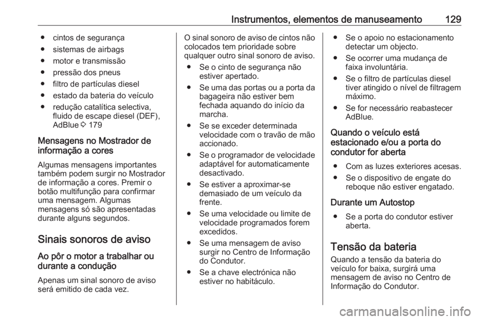 OPEL INSIGNIA 2016.5 Manual de Instruções (in Portugues) Instrumentos, elementos de manuseamento129● cintos de segurança
● sistemas de airbags
● motor e transmissão
● pressão dos pneus
● filtro de partículas diesel
● estado da bateria do ve OPEL INSIGNIA 2016.5 Manual de Instruções (in Portugues) Instrumentos, elementos de manuseamento129● cintos de segurança
● sistemas de airbags
● motor e transmissão
● pressão dos pneus
● filtro de partículas diesel
● estado da bateria do ve