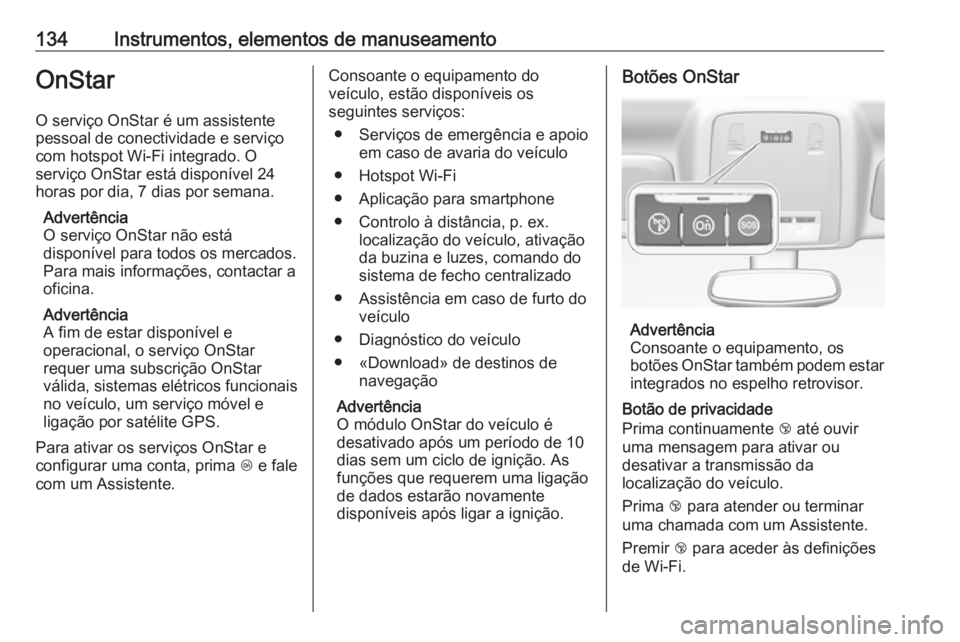 OPEL INSIGNIA 2016.5  Manual de Instruções (in Portugues) 134Instrumentos, elementos de manuseamentoOnStarO serviço OnStar é um assistente
pessoal de conectividade e serviço
com hotspot Wi-Fi integrado. O
serviço OnStar está disponível 24
horas por dia