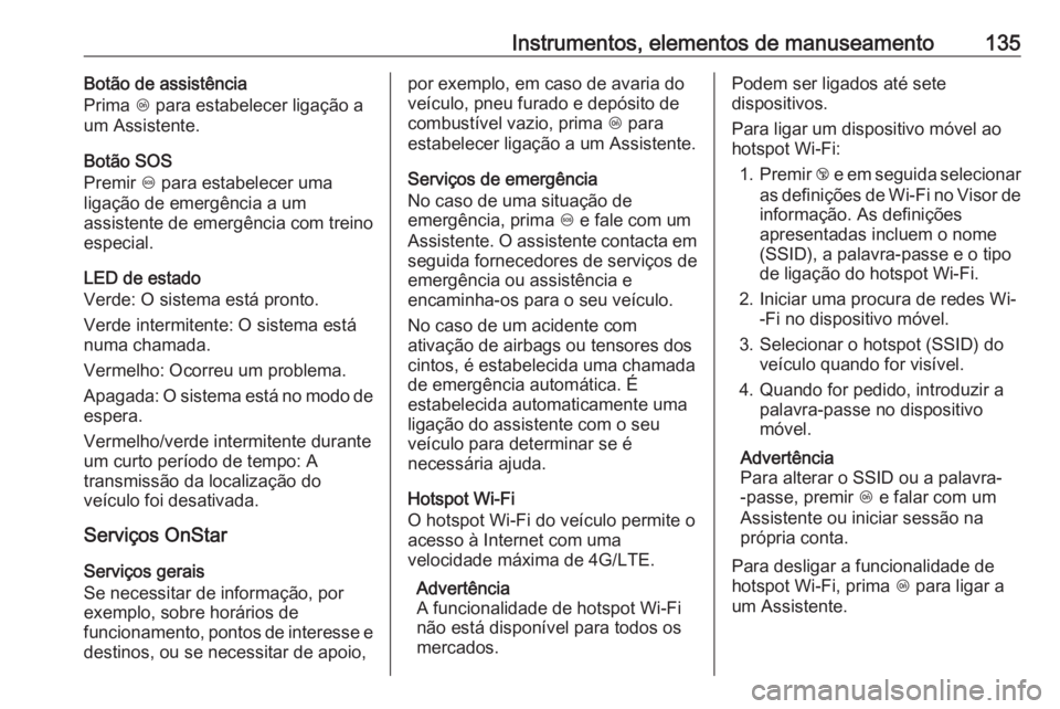 OPEL INSIGNIA 2016.5 Manual de Instruções (in Portugues) Instrumentos, elementos de manuseamento135Botão de assistência
Prima Z para estabelecer ligação a
um Assistente.
Botão SOS
Premir [ para estabelecer uma
ligação de emergência a um
assistente OPEL INSIGNIA 2016.5 Manual de Instruções (in Portugues) Instrumentos, elementos de manuseamento135Botão de assistência
Prima Z para estabelecer ligação a
um Assistente.
Botão SOS
Premir [ para estabelecer uma
ligação de emergência a um
assistente