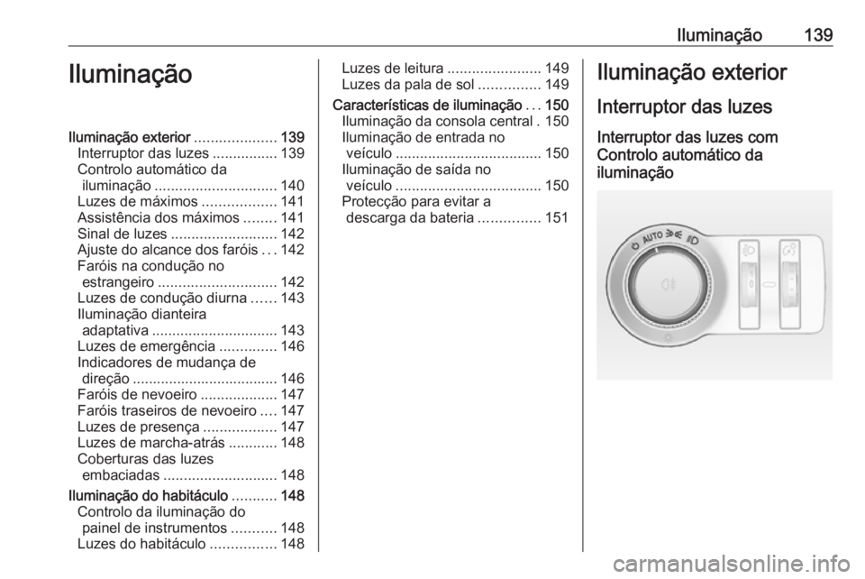 OPEL INSIGNIA 2016.5  Manual de Instruções (in Portugues) Iluminação139IluminaçãoIluminação exterior....................139
Interruptor das luzes ................139
Controlo automático da iluminação .............................. 140
Luzes de máxi