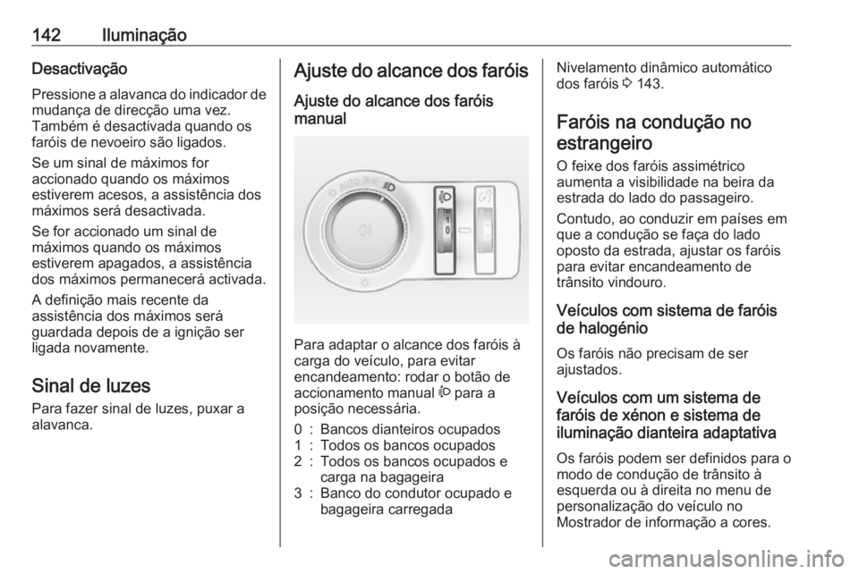 OPEL INSIGNIA 2016.5 Manual de Instruções (in Portugues) 142IluminaçãoDesactivaçãoPressione a alavanca do indicador de
mudança de direcção uma vez.
Também é desactivada quando os
faróis de nevoeiro são ligados.
Se um sinal de máximos for
acciona OPEL INSIGNIA 2016.5 Manual de Instruções (in Portugues) 142IluminaçãoDesactivaçãoPressione a alavanca do indicador de
mudança de direcção uma vez.
Também é desactivada quando os
faróis de nevoeiro são ligados.
Se um sinal de máximos for
acciona