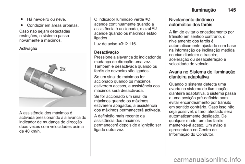 OPEL INSIGNIA 2016.5 Manual de Instruções (in Portugues) Iluminação145● Há nevoeiro ou neve.
● Conduzir em áreas urbanas.
Caso não sejam detectadas
restrições, o sistema passa
novamente a máximos.
Activação
A assistência dos máximos é
activ OPEL INSIGNIA 2016.5 Manual de Instruções (in Portugues) Iluminação145● Há nevoeiro ou neve.
● Conduzir em áreas urbanas.
Caso não sejam detectadas
restrições, o sistema passa
novamente a máximos.
Activação
A assistência dos máximos é
activ