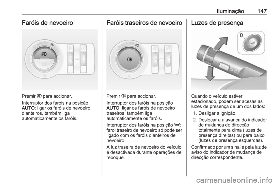 OPEL INSIGNIA 2016.5 Manual de Instruções (in Portugues) Iluminação147Faróis de nevoeiro
Premir > para accionar.
Interruptor dos faróis na posição
AUTO : ligar os faróis de nevoeiro
dianteiros, também liga
automaticamente os faróis.
Faróis traseir OPEL INSIGNIA 2016.5 Manual de Instruções (in Portugues) Iluminação147Faróis de nevoeiro
Premir > para accionar.
Interruptor dos faróis na posição
AUTO : ligar os faróis de nevoeiro
dianteiros, também liga
automaticamente os faróis.
Faróis traseir