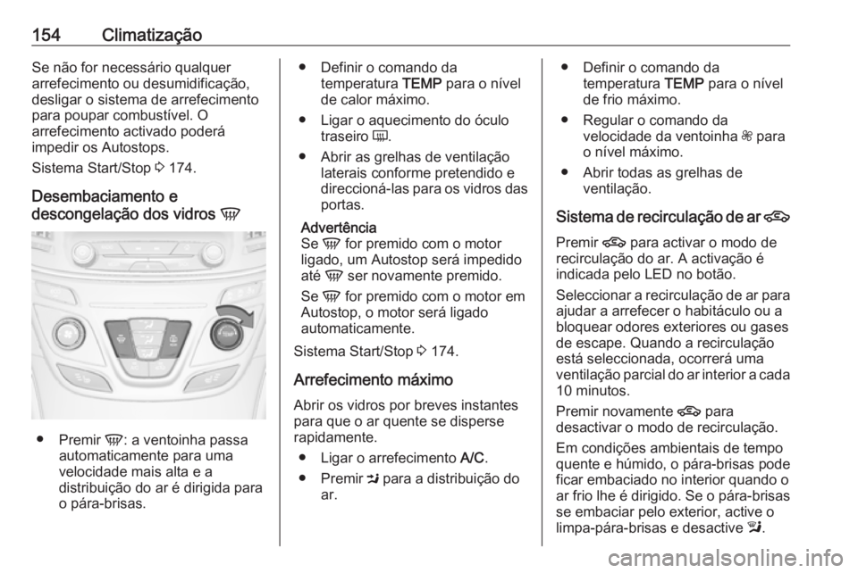 OPEL INSIGNIA 2016.5  Manual de Instruções (in Portugues) 154ClimatizaçãoSe não for necessário qualquer
arrefecimento ou desumidificação,
desligar o sistema de arrefecimento
para poupar combustível. O
arrefecimento activado poderá
impedir os Autostop