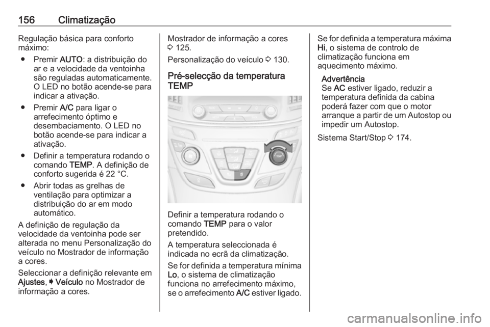 OPEL INSIGNIA 2016.5  Manual de Instruções (in Portugues) 156ClimatizaçãoRegulação básica para conforto
máximo:
● Premir  AUTO: a distribuição do
ar e a velocidade da ventoinha
são reguladas automaticamente. O LED no botão acende-se para
indicar 