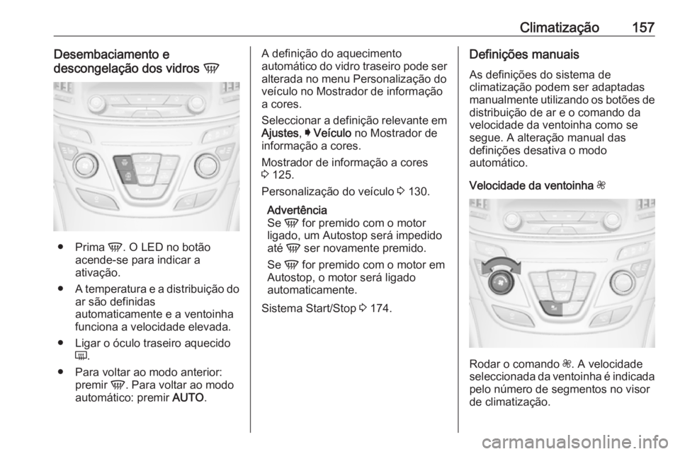 OPEL INSIGNIA 2016.5 Manual de Instruções (in Portugues) Climatização157Desembaciamento e
descongelação dos vidros V
●
Prima V. O LED no botão
acende-se para indicar a
ativação.
● A temperatura e a distribuição do
ar são definidas
automatica OPEL INSIGNIA 2016.5 Manual de Instruções (in Portugues) Climatização157Desembaciamento e
descongelação dos vidros V
●
Prima V. O LED no botão
acende-se para indicar a
ativação.
● A temperatura e a distribuição do
ar são definidas
automatica