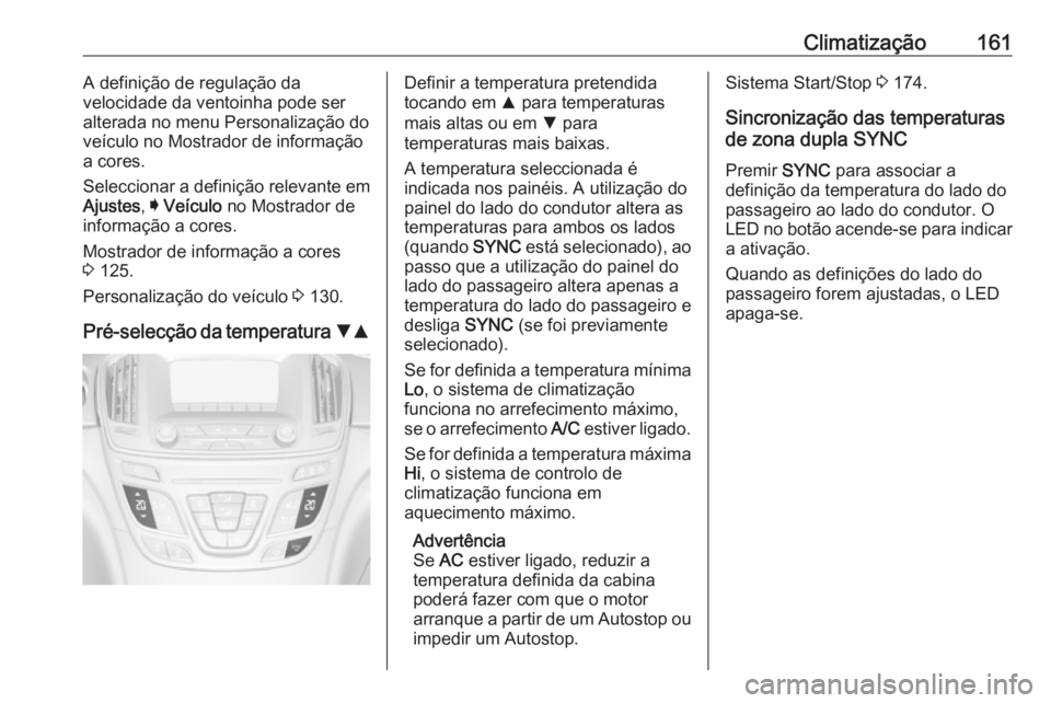 OPEL INSIGNIA 2016.5  Manual de Instruções (in Portugues) Climatização161A definição de regulação da
velocidade da ventoinha pode ser
alterada no menu Personalização do
veículo no Mostrador de informação a cores.
Seleccionar a definição relevant