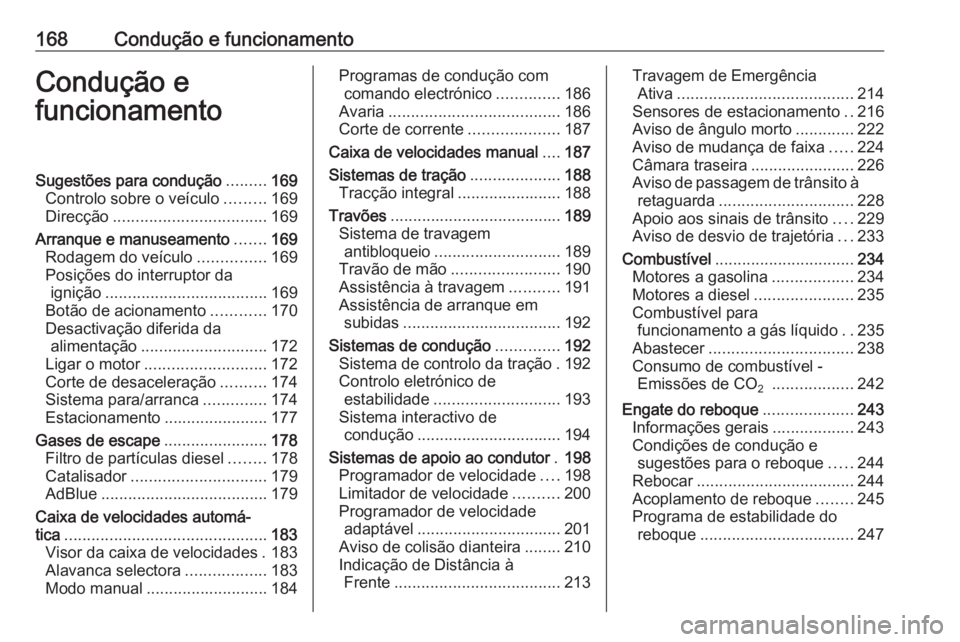 OPEL INSIGNIA 2016.5  Manual de Instruções (in Portugues) 168Condução e funcionamentoCondução e
funcionamentoSugestões para condução .........169
Controlo sobre o veículo .........169
Direcção .................................. 169
Arranque e manus