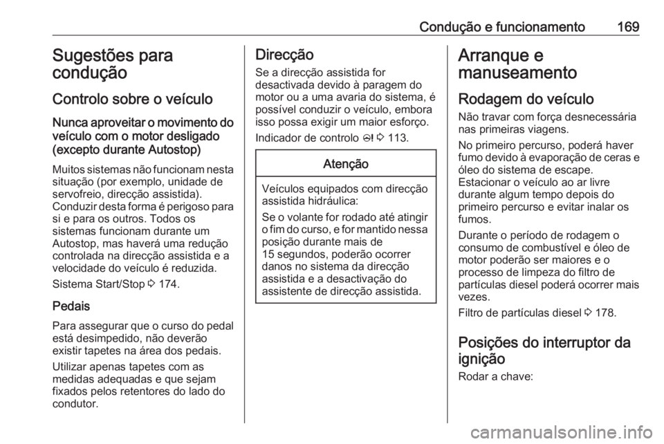 OPEL INSIGNIA 2016.5 Manual de Instruções (in Portugues) Condução e funcionamento169Sugestões para
condução
Controlo sobre o veículo
Nunca aproveitar o movimento do veículo com o motor desligado
(excepto durante Autostop)
Muitos sistemas não funcion OPEL INSIGNIA 2016.5 Manual de Instruções (in Portugues) Condução e funcionamento169Sugestões para
condução
Controlo sobre o veículo
Nunca aproveitar o movimento do veículo com o motor desligado
(excepto durante Autostop)
Muitos sistemas não funcion