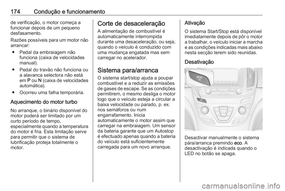 OPEL INSIGNIA 2016.5 Manual de Instruções (in Portugues) 174Condução e funcionamentode verificação, o motor começa a
funcionar depois de um pequeno
desfasamento.
Razões possíveis para um motor não arrancar:
● Pedal da embraiagem não funciona (cai OPEL INSIGNIA 2016.5 Manual de Instruções (in Portugues) 174Condução e funcionamentode verificação, o motor começa a
funcionar depois de um pequeno
desfasamento.
Razões possíveis para um motor não arrancar:
● Pedal da embraiagem não funciona (cai