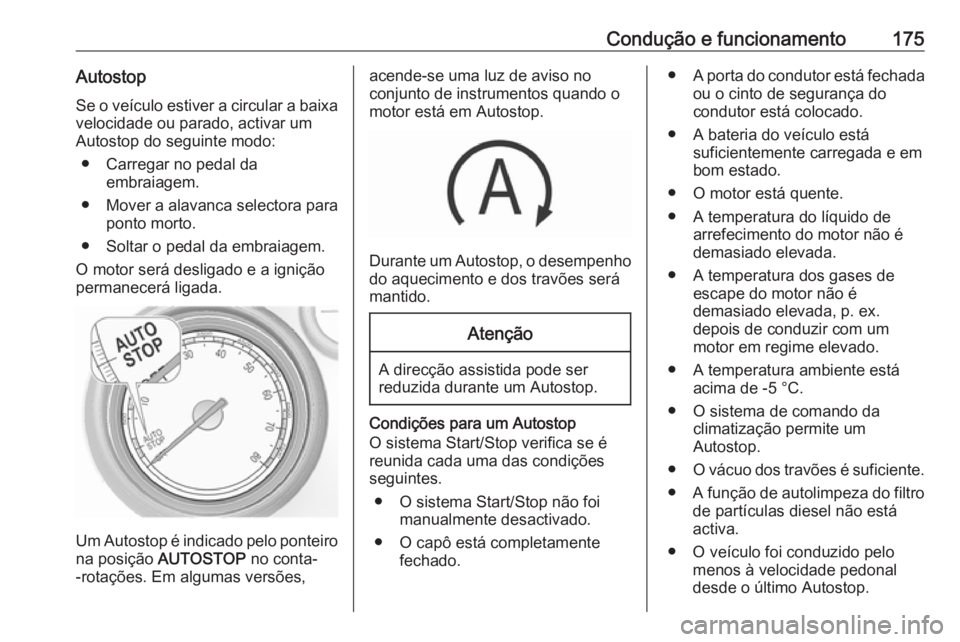 OPEL INSIGNIA 2016.5 Manual de Instruções (in Portugues) Condução e funcionamento175AutostopSe o veículo estiver a circular a baixa
velocidade ou parado, activar um
Autostop do seguinte modo:
● Carregar no pedal da embraiagem.
● Mover a alavanca sele OPEL INSIGNIA 2016.5 Manual de Instruções (in Portugues) Condução e funcionamento175AutostopSe o veículo estiver a circular a baixa
velocidade ou parado, activar um
Autostop do seguinte modo:
● Carregar no pedal da embraiagem.
● Mover a alavanca sele