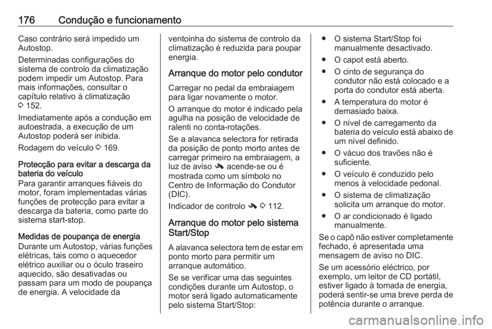 OPEL INSIGNIA 2016.5  Manual de Instruções (in Portugues) 176Condução e funcionamentoCaso contrário será impedido um
Autostop.
Determinadas configurações do
sistema de controlo da climatização
podem impedir um Autostop. Para
mais informações, consu