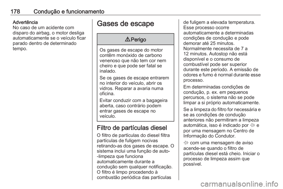 OPEL INSIGNIA 2016.5 Manual de Instruções (in Portugues) 178Condução e funcionamentoAdvertência
No caso de um acidente com
disparo do airbag, o motor desliga
automaticamente se o veículo ficar
parado dentro de determinado
tempo.Gases de escape9 Perigo
O OPEL INSIGNIA 2016.5 Manual de Instruções (in Portugues) 178Condução e funcionamentoAdvertência
No caso de um acidente com
disparo do airbag, o motor desliga
automaticamente se o veículo ficar
parado dentro de determinado
tempo.Gases de escape9 Perigo
O