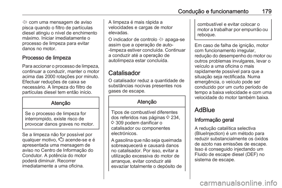 OPEL INSIGNIA 2016.5  Manual de Instruções (in Portugues) Condução e funcionamento179% com uma mensagem de aviso
pisca quando o filtro de partículas
diesel atingiu o nível de enchimento
máximo. Iniciar imediatamente o
processo de limpeza para evitar
dan