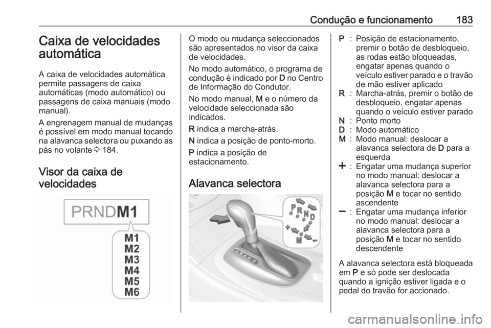 OPEL INSIGNIA 2016.5 Manual de Instruções (in Portugues) Condução e funcionamento183Caixa de velocidades
automática
A caixa de velocidades automática
permite passagens de caixa
automáticas (modo automático) ou
passagens de caixa manuais (modo
manual). OPEL INSIGNIA 2016.5 Manual de Instruções (in Portugues) Condução e funcionamento183Caixa de velocidades
automática
A caixa de velocidades automática
permite passagens de caixa
automáticas (modo automático) ou
passagens de caixa manuais (modo
manual).