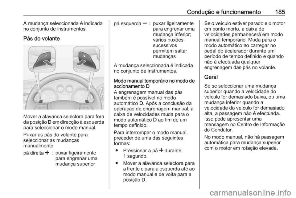 OPEL INSIGNIA 2016.5 Manual de Instruções (in Portugues) Condução e funcionamento185A mudança seleccionada é indicadano conjunto de instrumentos.
Pás do volante
Mover a alavanca selectora para fora da posição D em direcção à esquerda
para selecci OPEL INSIGNIA 2016.5 Manual de Instruções (in Portugues) Condução e funcionamento185A mudança seleccionada é indicadano conjunto de instrumentos.
Pás do volante
Mover a alavanca selectora para fora da posição D em direcção à esquerda
para selecci