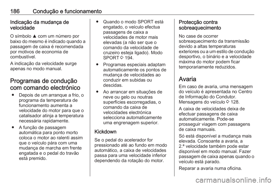 OPEL INSIGNIA 2016.5 Manual de Instruções (in Portugues) 186Condução e funcionamentoIndicação da mudança de
velocidade
O símbolo R com um número por
baixo do mesmo é indicado quando a passagem de caixa é recomendada
por motivos de economia de
comb OPEL INSIGNIA 2016.5 Manual de Instruções (in Portugues) 186Condução e funcionamentoIndicação da mudança de
velocidade
O símbolo R com um número por
baixo do mesmo é indicado quando a passagem de caixa é recomendada
por motivos de economia de
comb