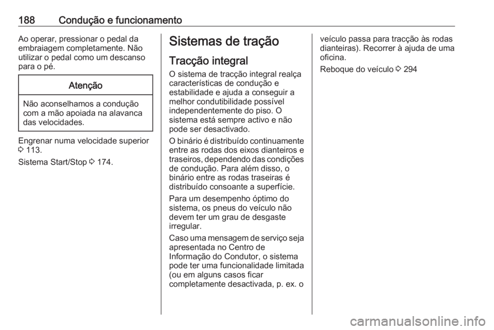 OPEL INSIGNIA 2016.5 Manual de Instruções (in Portugues) 188Condução e funcionamentoAo operar, pressionar o pedal da
embraiagem completamente. Não
utilizar o pedal como um descanso
para o pé.Atenção
Não aconselhamos a condução
com a mão apoiada na OPEL INSIGNIA 2016.5 Manual de Instruções (in Portugues) 188Condução e funcionamentoAo operar, pressionar o pedal da
embraiagem completamente. Não
utilizar o pedal como um descanso
para o pé.Atenção
Não aconselhamos a condução
com a mão apoiada na