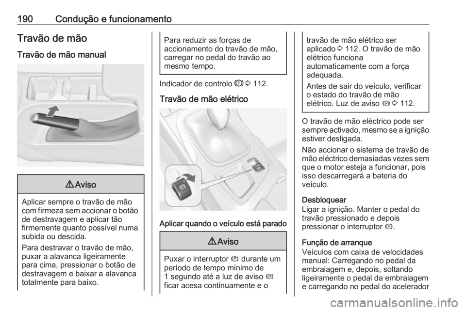 OPEL INSIGNIA 2016.5 Manual de Instruções (in Portugues) 190Condução e funcionamentoTravão de mão
Travão de mão manual9 Aviso
Aplicar sempre o travão de mão
com firmeza sem accionar o botão
de destravagem e aplicar tão
firmemente quanto possível OPEL INSIGNIA 2016.5 Manual de Instruções (in Portugues) 190Condução e funcionamentoTravão de mão
Travão de mão manual9 Aviso
Aplicar sempre o travão de mão
com firmeza sem accionar o botão
de destravagem e aplicar tão
firmemente quanto possível