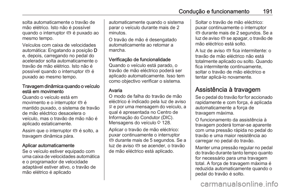 OPEL INSIGNIA 2016.5 Manual de Instruções (in Portugues) Condução e funcionamento191solta automaticamente o travão de
mão elétrico. Isto não é possível
quando o interruptor m é puxado ao
mesmo tempo.
Veículos com caixa de velocidades
automática: OPEL INSIGNIA 2016.5 Manual de Instruções (in Portugues) Condução e funcionamento191solta automaticamente o travão de
mão elétrico. Isto não é possível
quando o interruptor m é puxado ao
mesmo tempo.
Veículos com caixa de velocidades
automática: