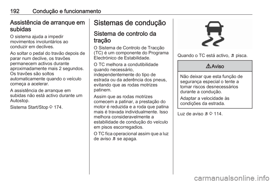 OPEL INSIGNIA 2016.5 Manual de Instruções (in Portugues) 192Condução e funcionamentoAssistência de arranque emsubidas
O sistema ajuda a impedir
movimentos involuntários ao
conduzir em declives.
Ao soltar o pedal do travão depois de parar num declive, o OPEL INSIGNIA 2016.5 Manual de Instruções (in Portugues) 192Condução e funcionamentoAssistência de arranque emsubidas
O sistema ajuda a impedir
movimentos involuntários ao
conduzir em declives.
Ao soltar o pedal do travão depois de parar num declive, o