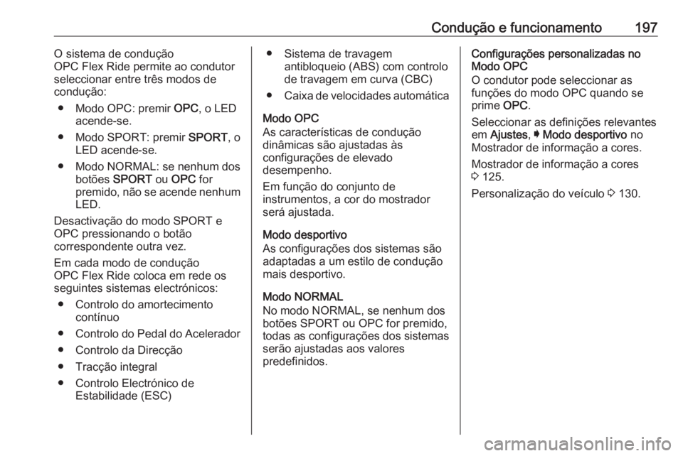 OPEL INSIGNIA 2016.5 Manual de Instruções (in Portugues) Condução e funcionamento197O sistema de condução
OPC Flex Ride permite ao condutor
seleccionar entre três modos de
condução:
● Modo OPC: premir OPC, o LED
acende-se.
● Modo SPORT: premir OPEL INSIGNIA 2016.5 Manual de Instruções (in Portugues) Condução e funcionamento197O sistema de condução
OPC Flex Ride permite ao condutor
seleccionar entre três modos de
condução:
● Modo OPC: premir OPC, o LED
acende-se.
● Modo SPORT: premir