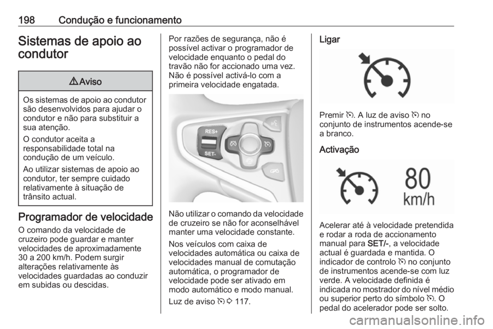 OPEL INSIGNIA 2016.5 Manual de Instruções (in Portugues) 198Condução e funcionamentoSistemas de apoio ao
condutor9 Aviso
Os sistemas de apoio ao condutor
são desenvolvidos para ajudar o
condutor e não para substituir a
sua atenção.
O condutor aceita a OPEL INSIGNIA 2016.5 Manual de Instruções (in Portugues) 198Condução e funcionamentoSistemas de apoio ao
condutor9 Aviso
Os sistemas de apoio ao condutor
são desenvolvidos para ajudar o
condutor e não para substituir a
sua atenção.
O condutor aceita a