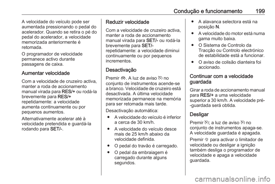 OPEL INSIGNIA 2016.5 Manual de Instruções (in Portugues) Condução e funcionamento199A velocidade do veículo pode seraumentada pressionando o pedal do
acelerador. Quando se retira o pé do
pedal do acelerador, a velocidade memorizada anteriormente é
reto OPEL INSIGNIA 2016.5 Manual de Instruções (in Portugues) Condução e funcionamento199A velocidade do veículo pode seraumentada pressionando o pedal do
acelerador. Quando se retira o pé do
pedal do acelerador, a velocidade memorizada anteriormente é
reto