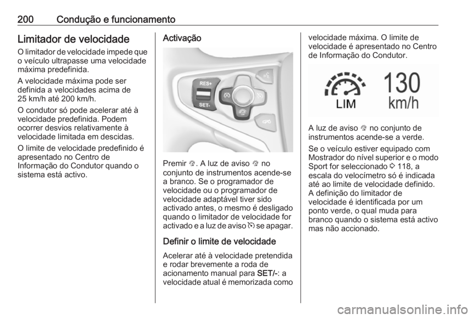 OPEL INSIGNIA 2016.5 Manual de Instruções (in Portugues) 200Condução e funcionamentoLimitador de velocidade
O limitador de velocidade impede que o veículo ultrapasse uma velocidade
máxima predefinida.
A velocidade máxima pode ser
definida a velocidades OPEL INSIGNIA 2016.5 Manual de Instruções (in Portugues) 200Condução e funcionamentoLimitador de velocidade
O limitador de velocidade impede que o veículo ultrapasse uma velocidade
máxima predefinida.
A velocidade máxima pode ser
definida a velocidades