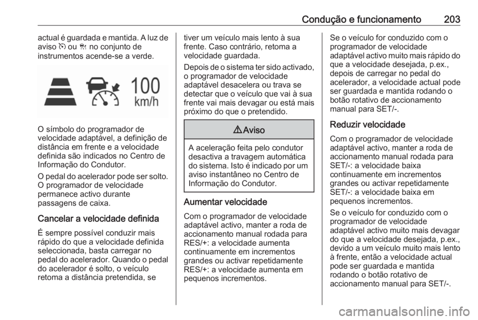 OPEL INSIGNIA 2016.5 Manual de Instruções (in Portugues) Condução e funcionamento203actual é guardada e mantida. A luz de
aviso m ou C no conjunto de
instrumentos acende-se a verde.
O símbolo do programador de
velocidade adaptável, a definição de
d OPEL INSIGNIA 2016.5 Manual de Instruções (in Portugues) Condução e funcionamento203actual é guardada e mantida. A luz de
aviso m ou C no conjunto de
instrumentos acende-se a verde.
O símbolo do programador de
velocidade adaptável, a definição de
d