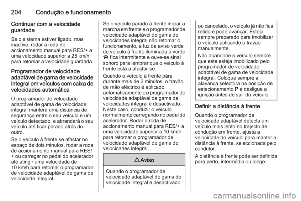 OPEL INSIGNIA 2016.5 Manual de Instruções (in Portugues) 204Condução e funcionamentoContinuar com a velocidade
guardada
Se o sistema estiver ligado, mas
inactivo, rodar a roda de
accionamento manual para RES/+ a
uma velocidade superior a 25 km/h
para reto OPEL INSIGNIA 2016.5 Manual de Instruções (in Portugues) 204Condução e funcionamentoContinuar com a velocidade
guardada
Se o sistema estiver ligado, mas
inactivo, rodar a roda de
accionamento manual para RES/+ a
uma velocidade superior a 25 km/h
para reto