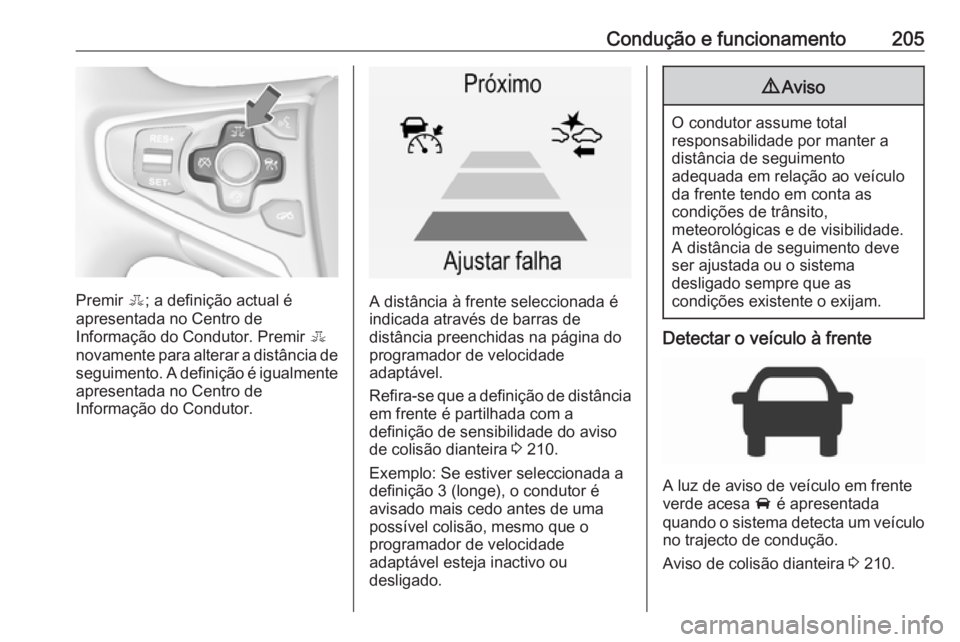 OPEL INSIGNIA 2016.5 Manual de Instruções (in Portugues) Condução e funcionamento205
Premir E; a definição actual é
apresentada no Centro de
Informação do Condutor. Premir E
novamente para alterar a distância de
seguimento. A definição é igualme OPEL INSIGNIA 2016.5 Manual de Instruções (in Portugues) Condução e funcionamento205
Premir E; a definição actual é
apresentada no Centro de
Informação do Condutor. Premir E
novamente para alterar a distância de
seguimento. A definição é igualme
