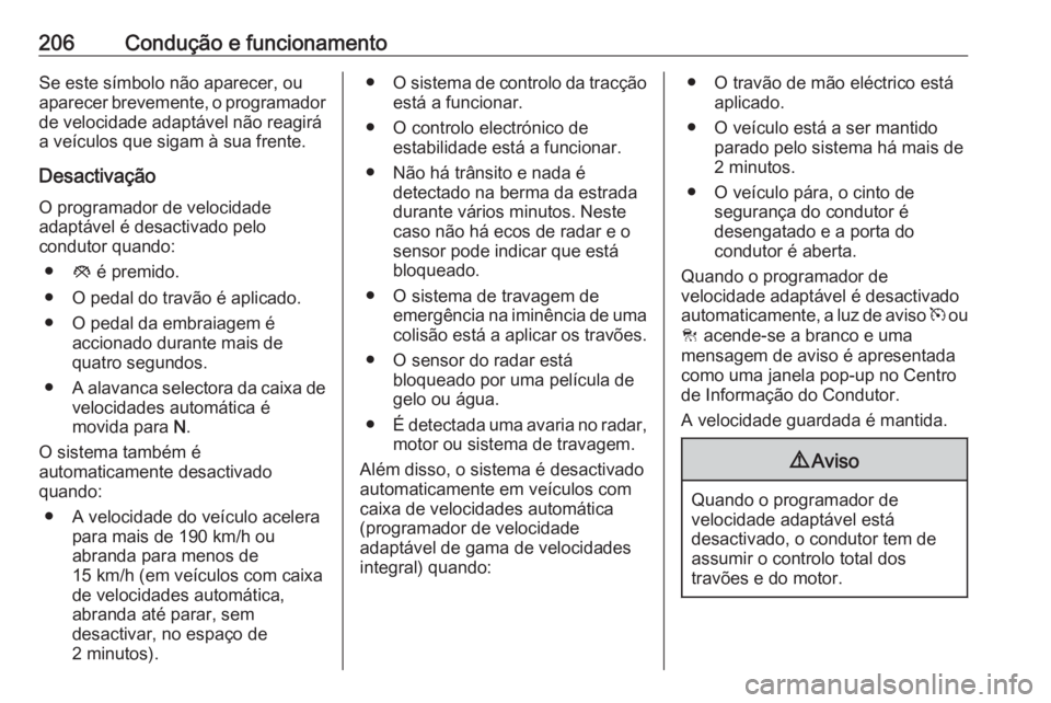 OPEL INSIGNIA 2016.5 Manual de Instruções (in Portugues) 206Condução e funcionamentoSe este símbolo não aparecer, ou
aparecer brevemente, o programador de velocidade adaptável não reagirá
a veículos que sigam à sua frente.
Desactivação
O programa OPEL INSIGNIA 2016.5 Manual de Instruções (in Portugues) 206Condução e funcionamentoSe este símbolo não aparecer, ou
aparecer brevemente, o programador de velocidade adaptável não reagirá
a veículos que sigam à sua frente.
Desactivação
O programa