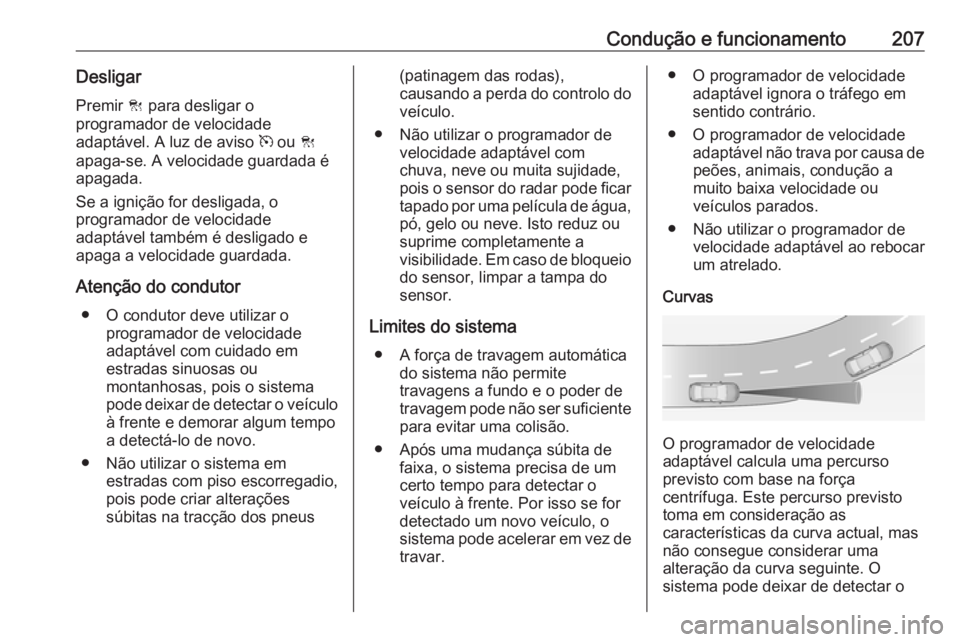 OPEL INSIGNIA 2016.5 Manual de Instruções (in Portugues) Condução e funcionamento207DesligarPremir C para desligar o
programador de velocidade
adaptável. A luz de aviso m ou C
apaga-se. A velocidade guardada é
apagada.
Se a ignição for desligada, o OPEL INSIGNIA 2016.5 Manual de Instruções (in Portugues) Condução e funcionamento207DesligarPremir C para desligar o
programador de velocidade
adaptável. A luz de aviso m ou C
apaga-se. A velocidade guardada é
apagada.
Se a ignição for desligada, o