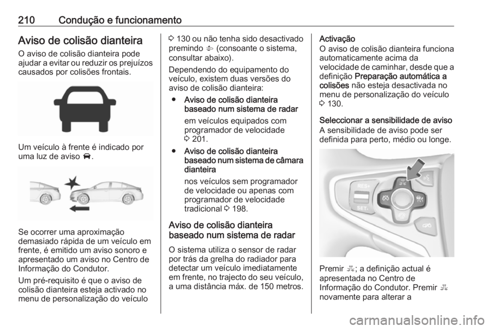 OPEL INSIGNIA 2016.5 Manual de Instruções (in Portugues) 210Condução e funcionamentoAviso de colisão dianteiraO aviso de colisão dianteira pode
ajudar a evitar ou reduzir os prejuízos
causados por colisões frontais.
Um veículo à frente é indicado p OPEL INSIGNIA 2016.5 Manual de Instruções (in Portugues) 210Condução e funcionamentoAviso de colisão dianteiraO aviso de colisão dianteira pode
ajudar a evitar ou reduzir os prejuízos
causados por colisões frontais.
Um veículo à frente é indicado p