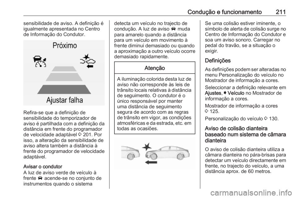 OPEL INSIGNIA 2016.5 Manual de Instruções (in Portugues) Condução e funcionamento211sensibilidade de aviso. A definição é
igualmente apresentada no Centro
de Informação do Condutor.
Refira-se que a definição de
sensibilidade do temporizador de
avis OPEL INSIGNIA 2016.5 Manual de Instruções (in Portugues) Condução e funcionamento211sensibilidade de aviso. A definição é
igualmente apresentada no Centro
de Informação do Condutor.
Refira-se que a definição de
sensibilidade do temporizador de
avis