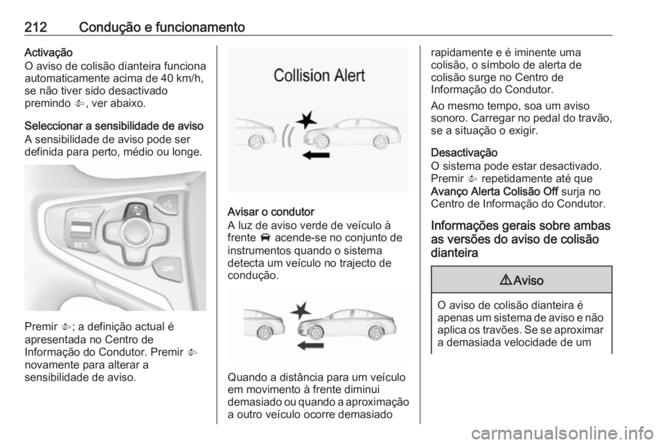 OPEL INSIGNIA 2016.5 Manual de Instruções (in Portugues) 212Condução e funcionamentoActivação
O aviso de colisão dianteira funciona
automaticamente acima de 40 km/h,
se não tiver sido desactivado
premindo V, ver abaixo.
Seleccionar a sensibilidade de OPEL INSIGNIA 2016.5 Manual de Instruções (in Portugues) 212Condução e funcionamentoActivação
O aviso de colisão dianteira funciona
automaticamente acima de 40 km/h,
se não tiver sido desactivado
premindo V, ver abaixo.
Seleccionar a sensibilidade de