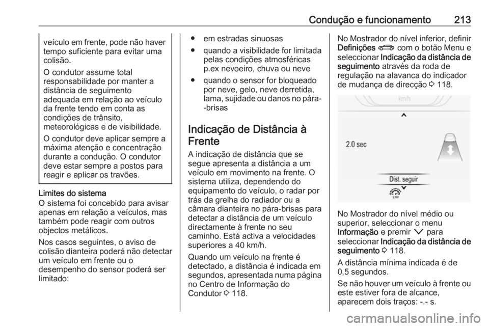 OPEL INSIGNIA 2016.5 Manual de Instruções (in Portugues) Condução e funcionamento213veículo em frente, pode não haver
tempo suficiente para evitar uma
colisão.
O condutor assume total
responsabilidade por manter a
distância de seguimento
adequada em r OPEL INSIGNIA 2016.5 Manual de Instruções (in Portugues) Condução e funcionamento213veículo em frente, pode não haver
tempo suficiente para evitar uma
colisão.
O condutor assume total
responsabilidade por manter a
distância de seguimento
adequada em r