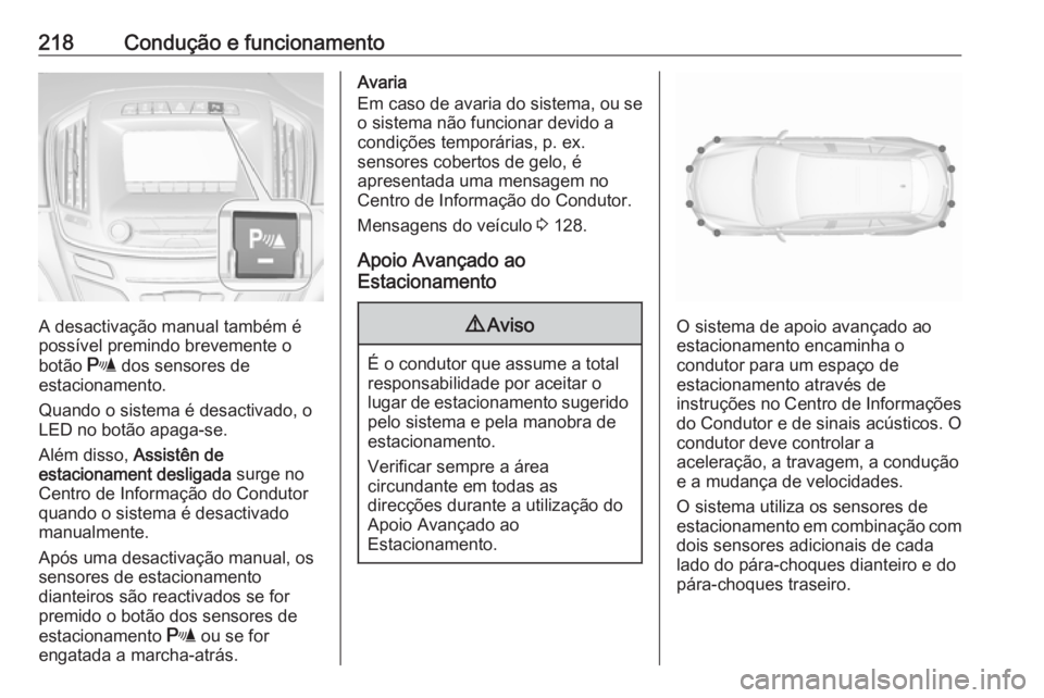 OPEL INSIGNIA 2016.5 Manual de Instruções (in Portugues) 218Condução e funcionamento
A desactivação manual também é
possível premindo brevemente o
botão r dos sensores de
estacionamento.
Quando o sistema é desactivado, o
LED no botão apaga-se.
Al OPEL INSIGNIA 2016.5 Manual de Instruções (in Portugues) 218Condução e funcionamento
A desactivação manual também é
possível premindo brevemente o
botão r dos sensores de
estacionamento.
Quando o sistema é desactivado, o
LED no botão apaga-se.
Al