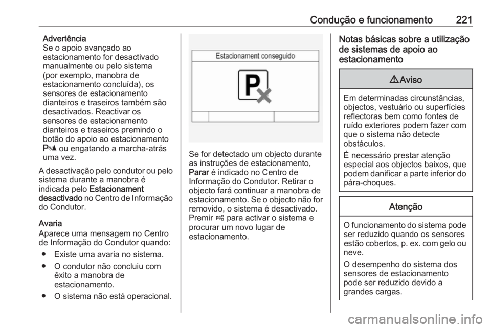 OPEL INSIGNIA 2016.5 Manual de Instruções (in Portugues) Condução e funcionamento221Advertência
Se o apoio avançado ao
estacionamento for desactivado
manualmente ou pelo sistema
(por exemplo, manobra de
estacionamento concluída), os
sensores de estacio OPEL INSIGNIA 2016.5 Manual de Instruções (in Portugues) Condução e funcionamento221Advertência
Se o apoio avançado ao
estacionamento for desactivado
manualmente ou pelo sistema
(por exemplo, manobra de
estacionamento concluída), os
sensores de estacio