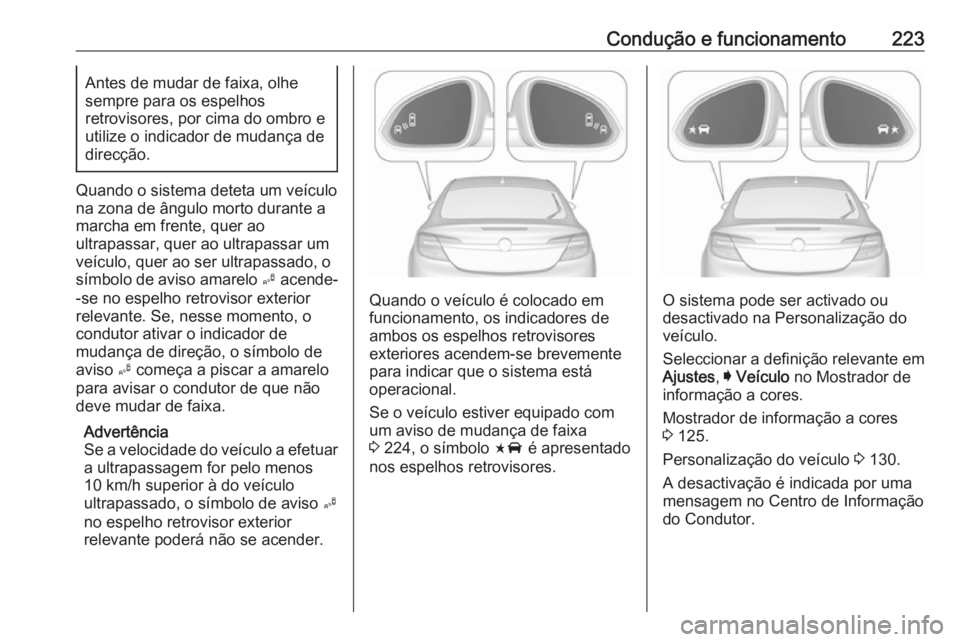 OPEL INSIGNIA 2016.5 Manual de Instruções (in Portugues) Condução e funcionamento223Antes de mudar de faixa, olhe
sempre para os espelhos
retrovisores, por cima do ombro e
utilize o indicador de mudança de
direcção.
Quando o sistema deteta um veículo OPEL INSIGNIA 2016.5 Manual de Instruções (in Portugues) Condução e funcionamento223Antes de mudar de faixa, olhe
sempre para os espelhos
retrovisores, por cima do ombro e
utilize o indicador de mudança de
direcção.
Quando o sistema deteta um veículo