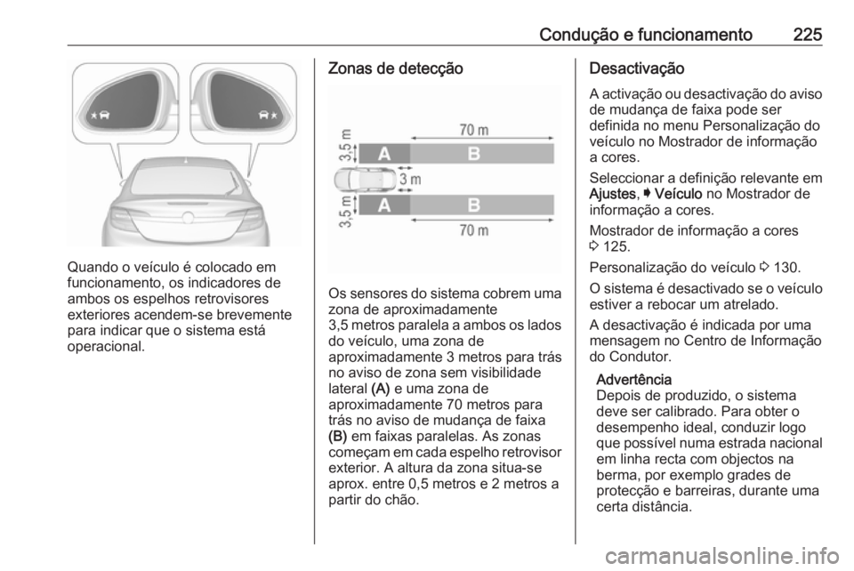 OPEL INSIGNIA 2016.5 Manual de Instruções (in Portugues) Condução e funcionamento225
Quando o veículo é colocado em
funcionamento, os indicadores de
ambos os espelhos retrovisores
exteriores acendem-se brevemente
para indicar que o sistema está
operaci OPEL INSIGNIA 2016.5 Manual de Instruções (in Portugues) Condução e funcionamento225
Quando o veículo é colocado em
funcionamento, os indicadores de
ambos os espelhos retrovisores
exteriores acendem-se brevemente
para indicar que o sistema está
operaci