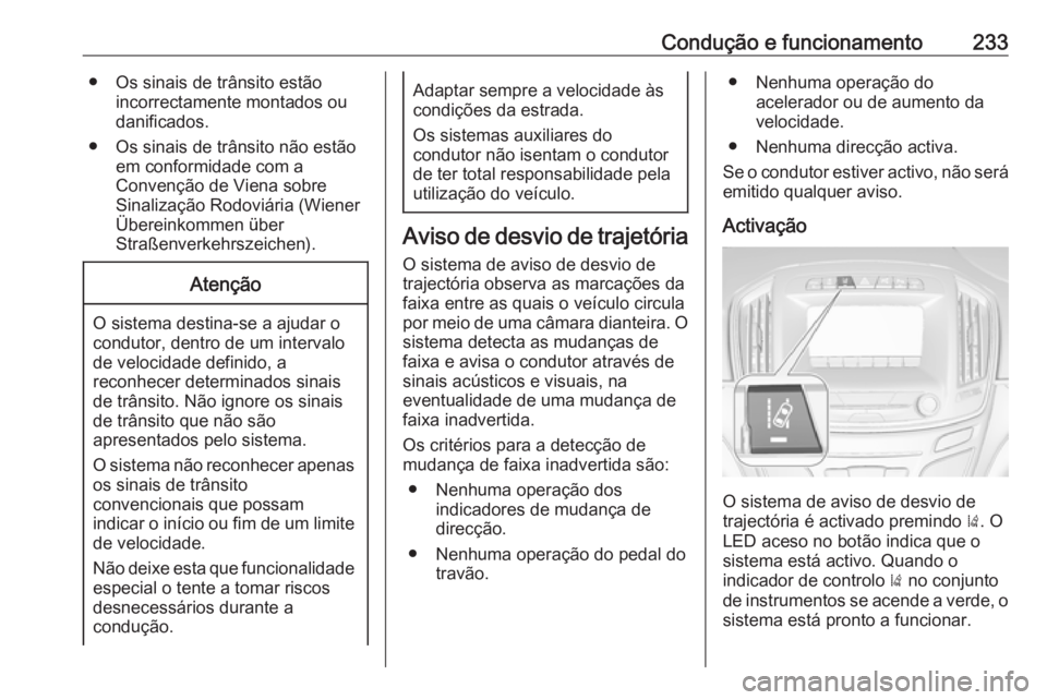 OPEL INSIGNIA 2016.5 Manual de Instruções (in Portugues) Condução e funcionamento233● Os sinais de trânsito estãoincorrectamente montados ou
danificados.
● Os sinais de trânsito não estão em conformidade com a
Convenção de Viena sobre
Sinaliza OPEL INSIGNIA 2016.5 Manual de Instruções (in Portugues) Condução e funcionamento233● Os sinais de trânsito estãoincorrectamente montados ou
danificados.
● Os sinais de trânsito não estão em conformidade com a
Convenção de Viena sobre
Sinaliza