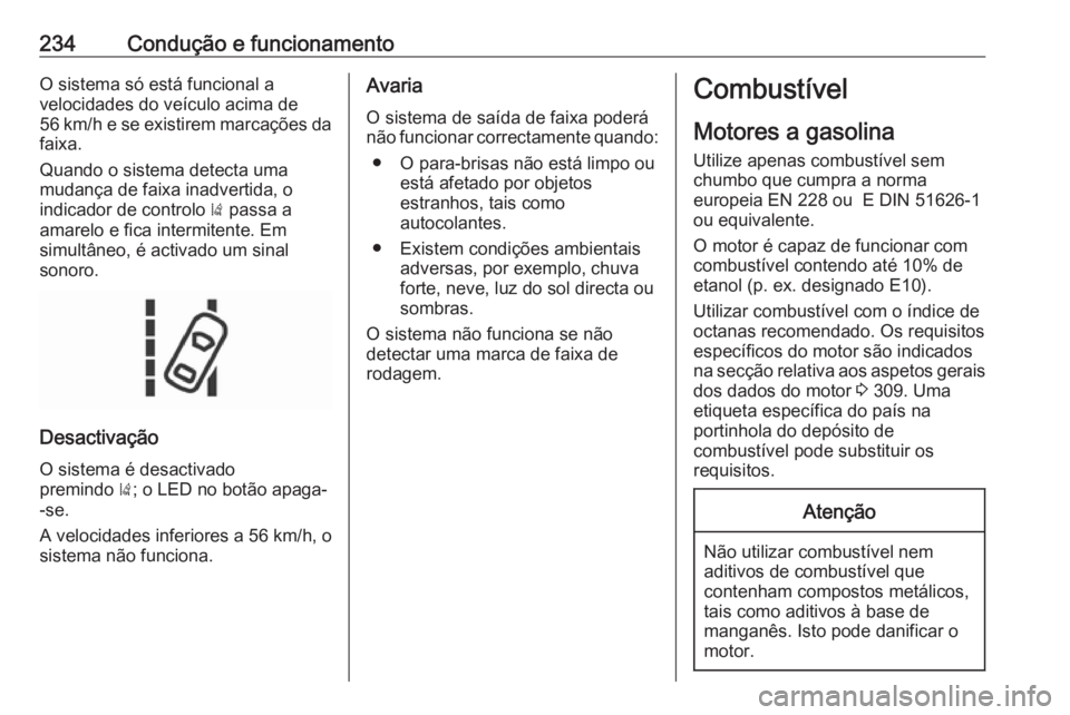 OPEL INSIGNIA 2016.5 Manual de Instruções (in Portugues) 234Condução e funcionamentoO sistema só está funcional a
velocidades do veículo acima de
56 km/h e se existirem marcações da faixa.
Quando o sistema detecta uma
mudança de faixa inadvertida, o OPEL INSIGNIA 2016.5 Manual de Instruções (in Portugues) 234Condução e funcionamentoO sistema só está funcional a
velocidades do veículo acima de
56 km/h e se existirem marcações da faixa.
Quando o sistema detecta uma
mudança de faixa inadvertida, o
