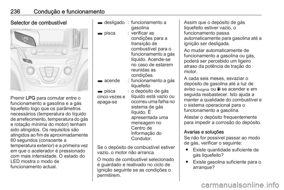OPEL INSIGNIA 2016.5 Manual de Instruções (in Portugues) 236Condução e funcionamentoSelector de combustível
Premir LPG para comutar entre o
funcionamento a gasolina e a gás
liquefeito logo que os parâmetros
necessários (temperatura do líquido
de arre OPEL INSIGNIA 2016.5 Manual de Instruções (in Portugues) 236Condução e funcionamentoSelector de combustível
Premir LPG para comutar entre o
funcionamento a gasolina e a gás
liquefeito logo que os parâmetros
necessários (temperatura do líquido
de arre